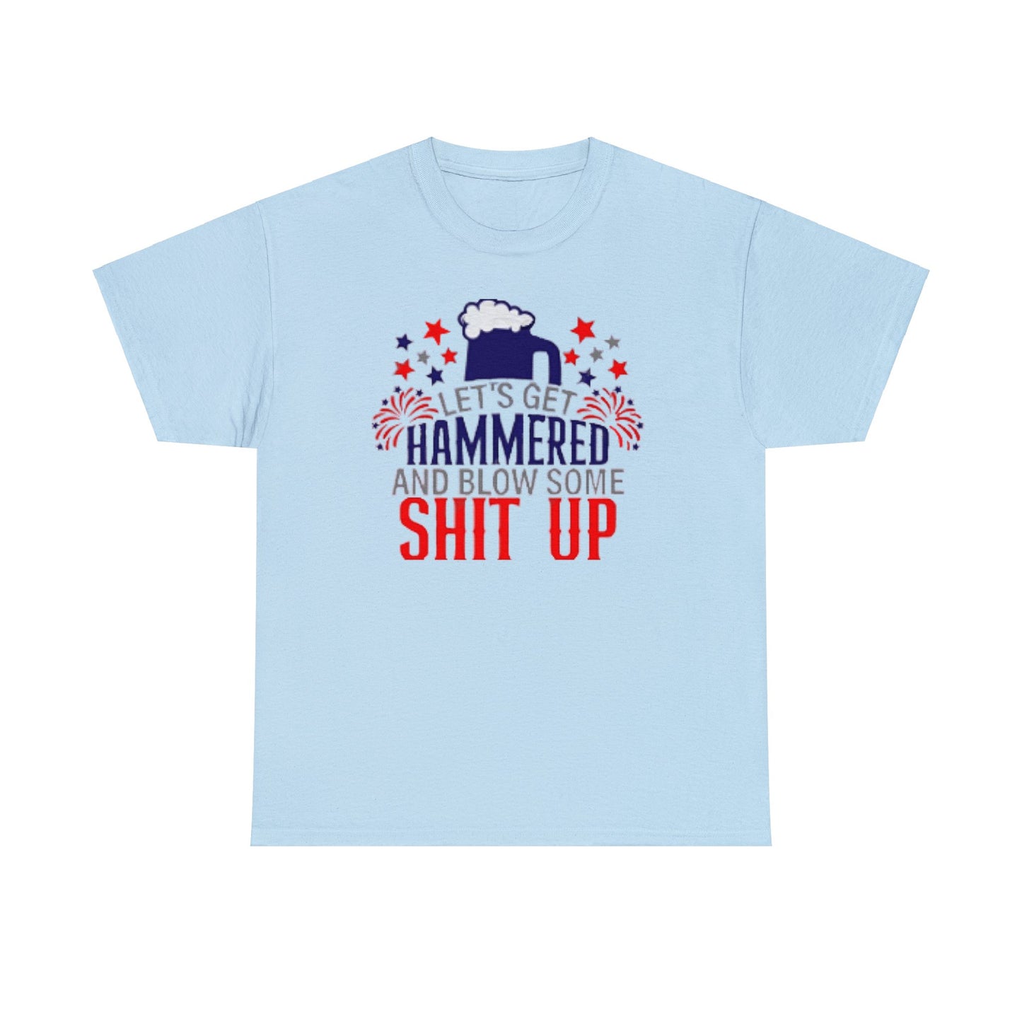 Let's Get Hammered and Blow Shit Up Tee Printify