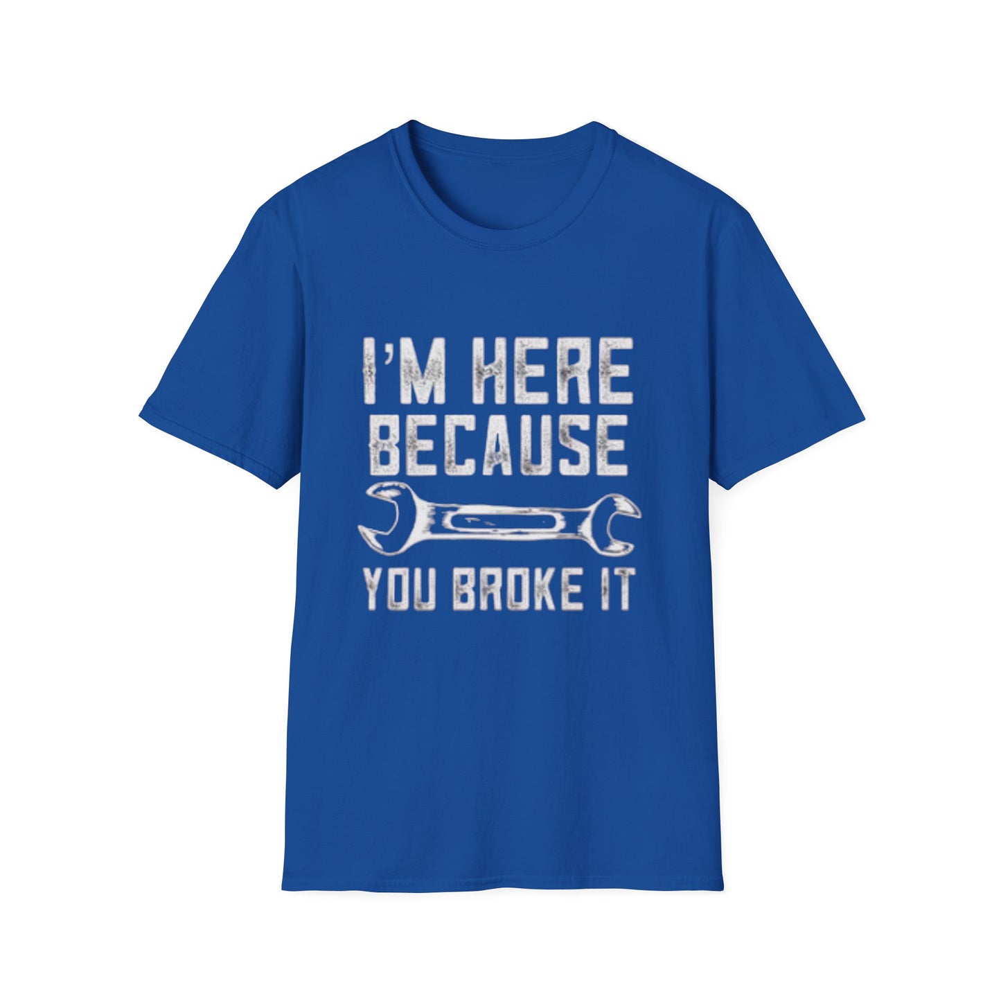 I'm Here Because You Broke It T-Shirt Printify