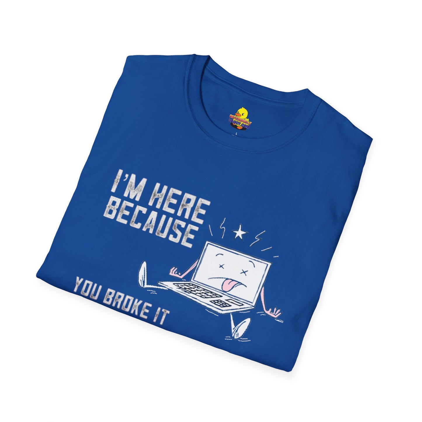 I'm Here Because You Broke It Computer T-Shirt Printify