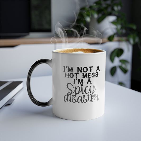 "I'm not a hot mess, I'm a spicy disaster!" Color Morphing Mug, 11oz