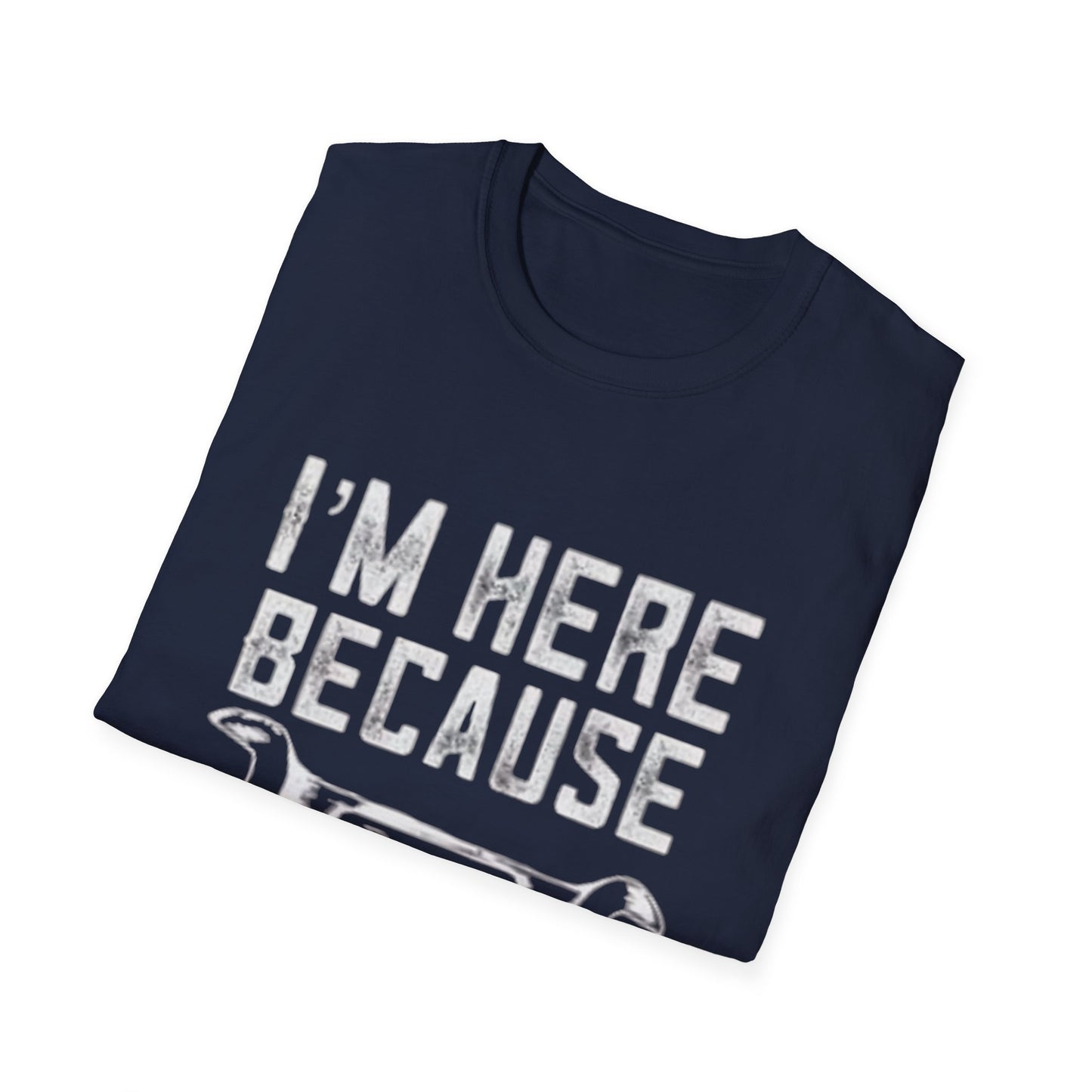 I'm Here Because You Broke It T-Shirt Printify