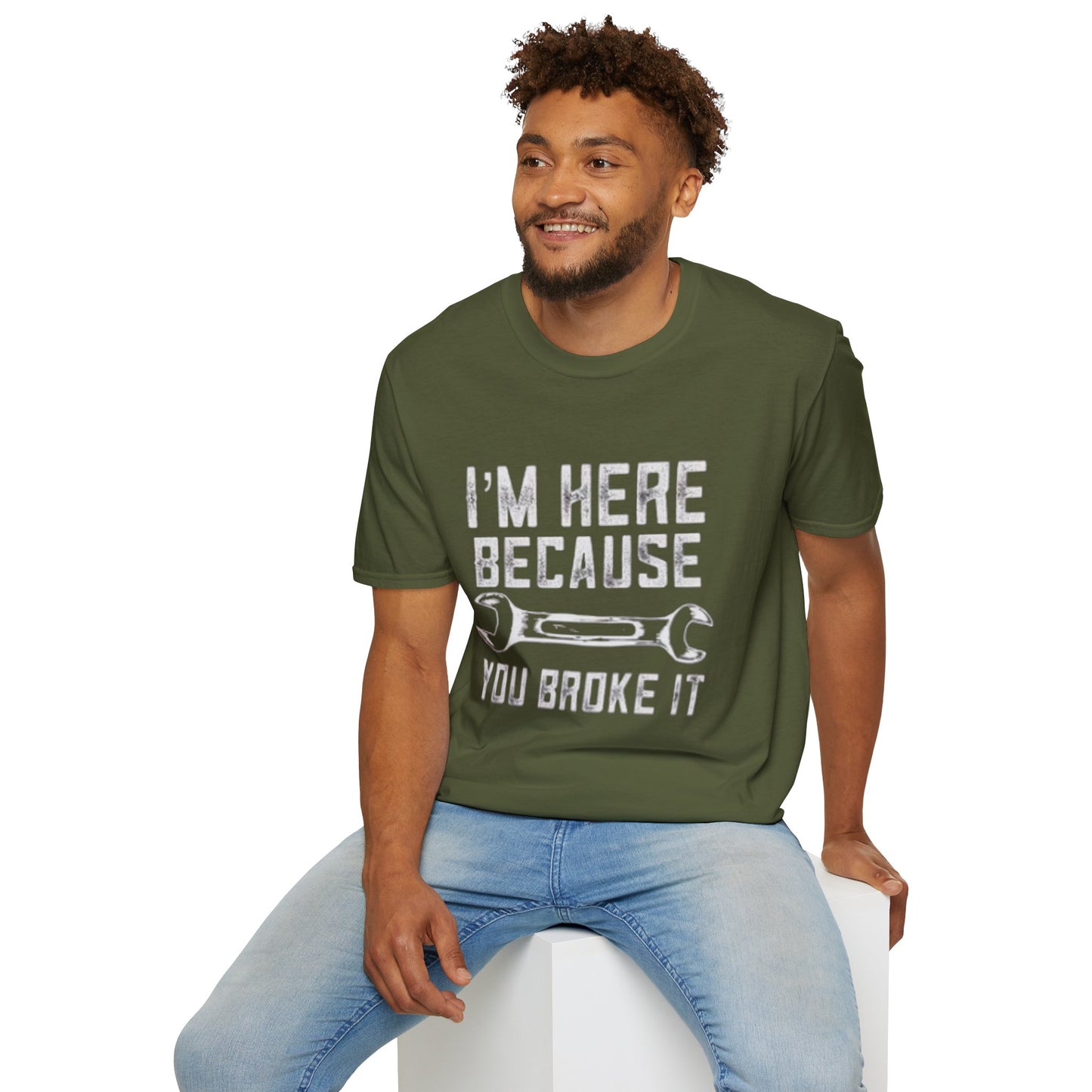 I'm Here Because You Broke It T-Shirt Printify