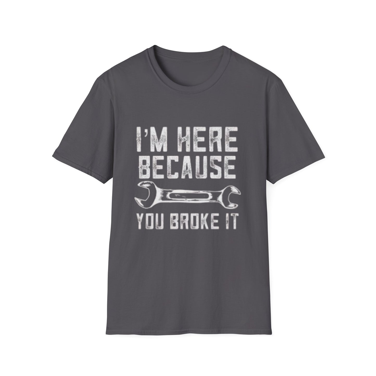 I'm Here Because You Broke It T-Shirt Printify