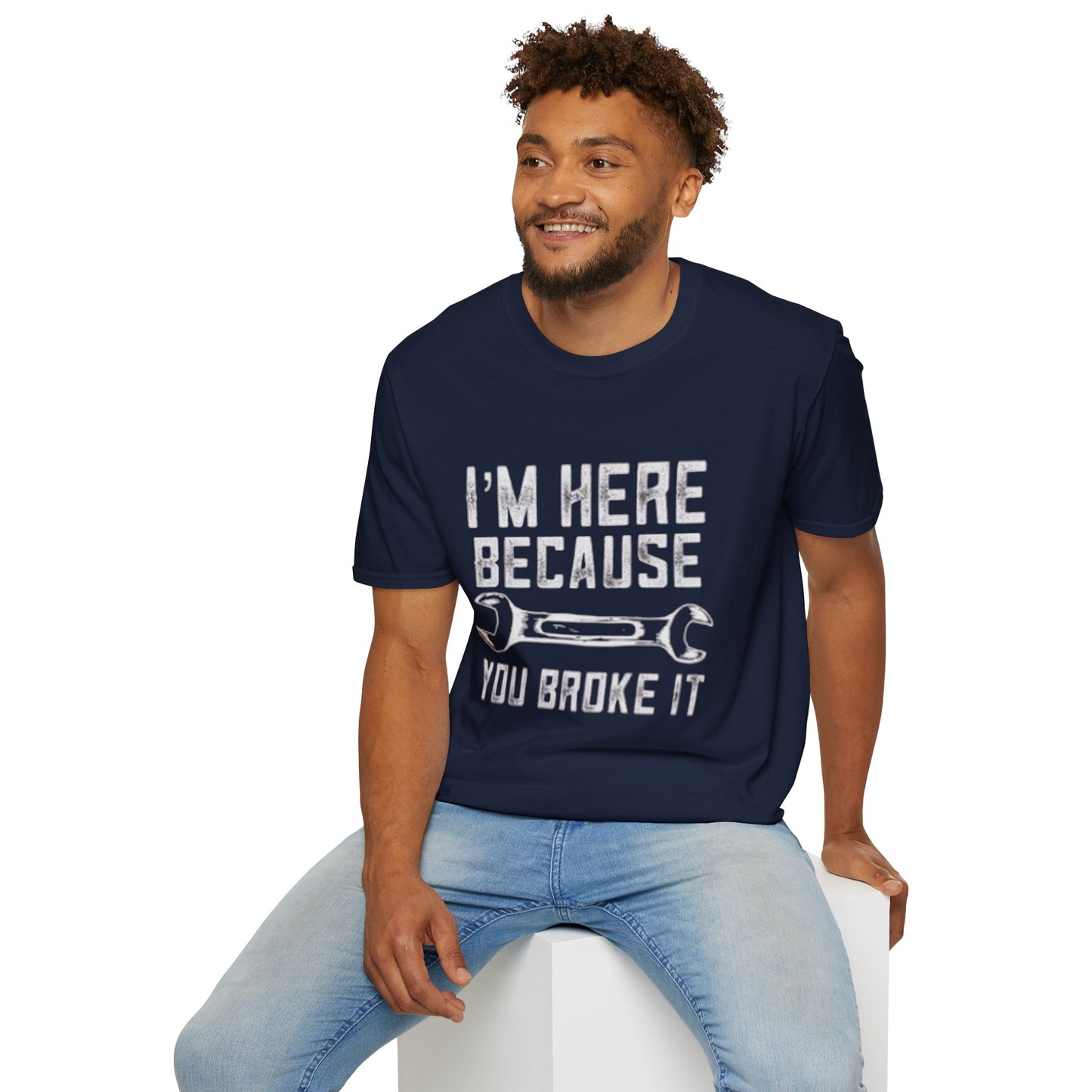 I'm Here Because You Broke It T-Shirt Printify