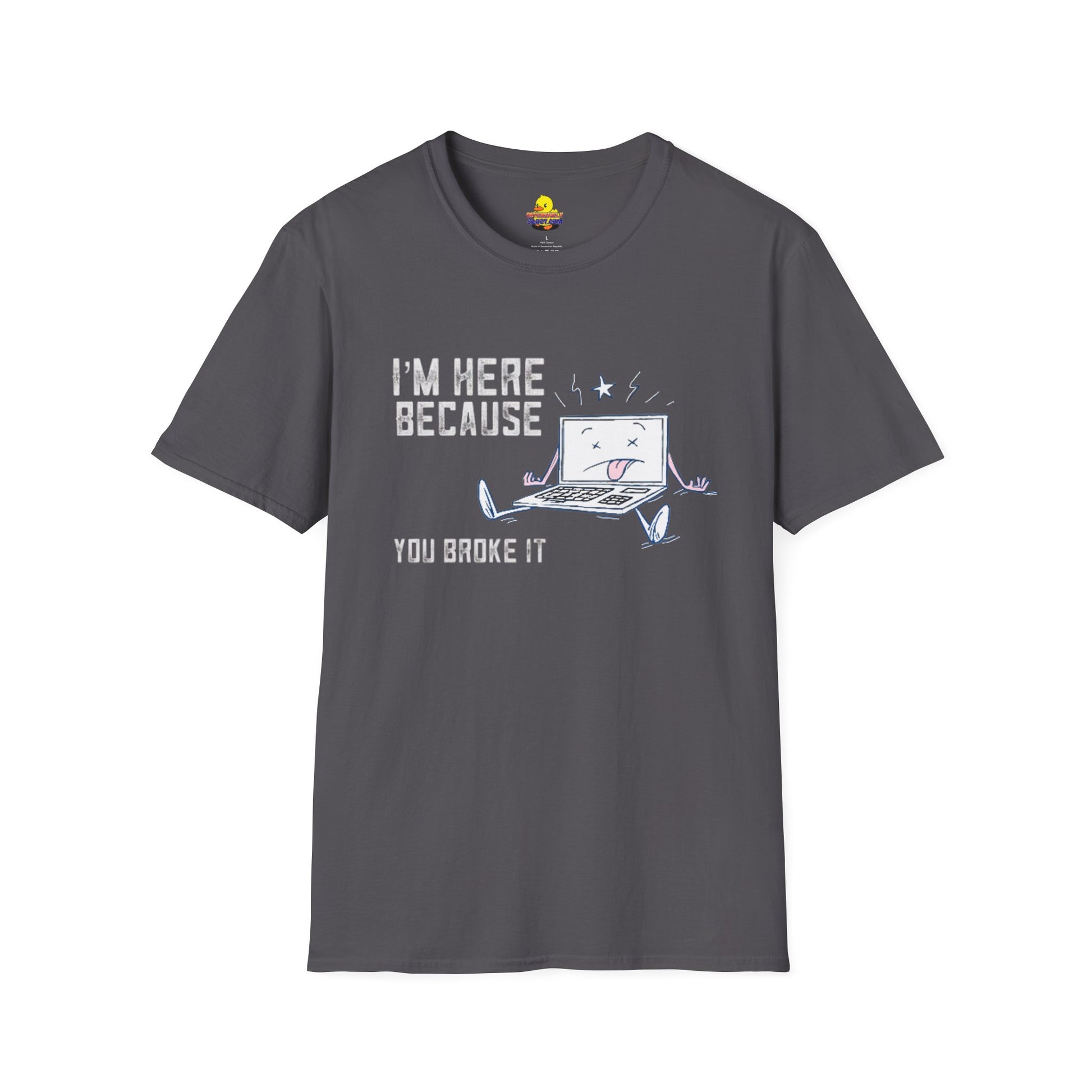 I'm Here Because You Broke It Computer T-Shirt Printify