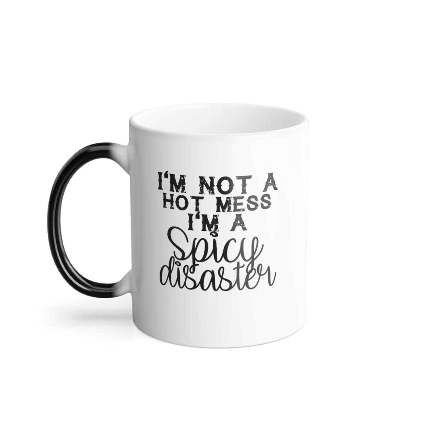 "I'm not a hot mess, I'm a spicy disaster!" Color Morphing Mug, 11oz