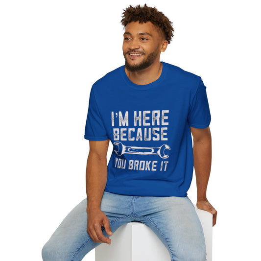 I'm Here Because You Broke It T-Shirt Printify